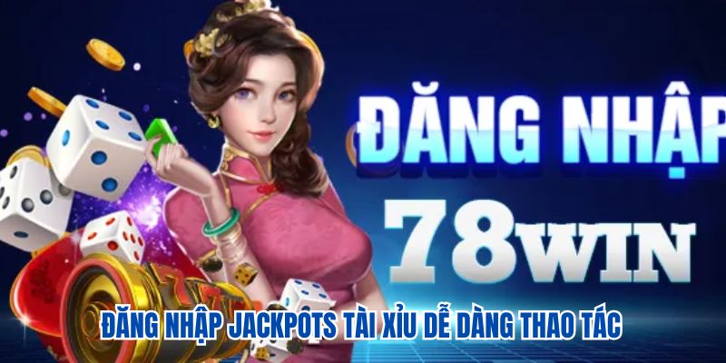 Jackpots Tài Xỉu - 4 Mẹo Chơi Phá Đảo Nhà Cái 78WIN 3 Đăng nhập tham gia game dễ dàng thao tác