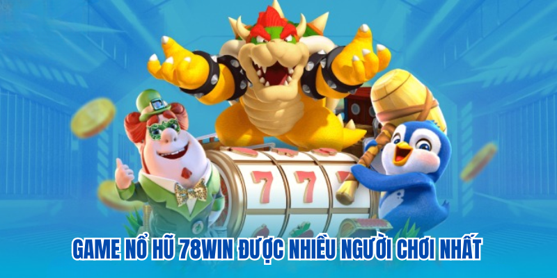 Nổ Hũ 78WIN 5 Game nổ hũ 78WIN được nhiều người chơi nhất