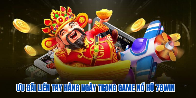 Nổ Hũ 78WIN 2 Ưu đãi liền tay hàng ngày trong game nổ hũ